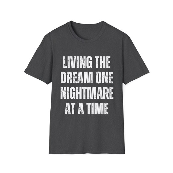 Funny Saying Living The Dream One Nightmare At A Time Gag Novelty Women Men Sayings Husband Mom Father Wife Unisex Softstyle T-Shirt