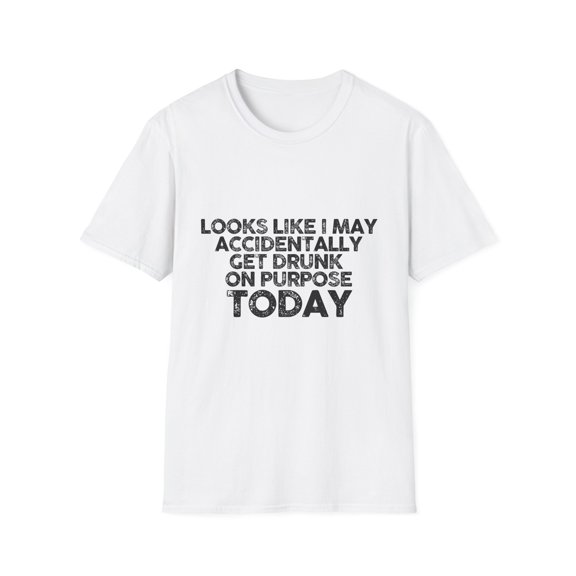 Funny Saying Looks Like I May Accidentally Get Drunk Sarcasm Novelty Sarcastic Working Women Men Beer Drinking Unisex Softstyle T-Shirt