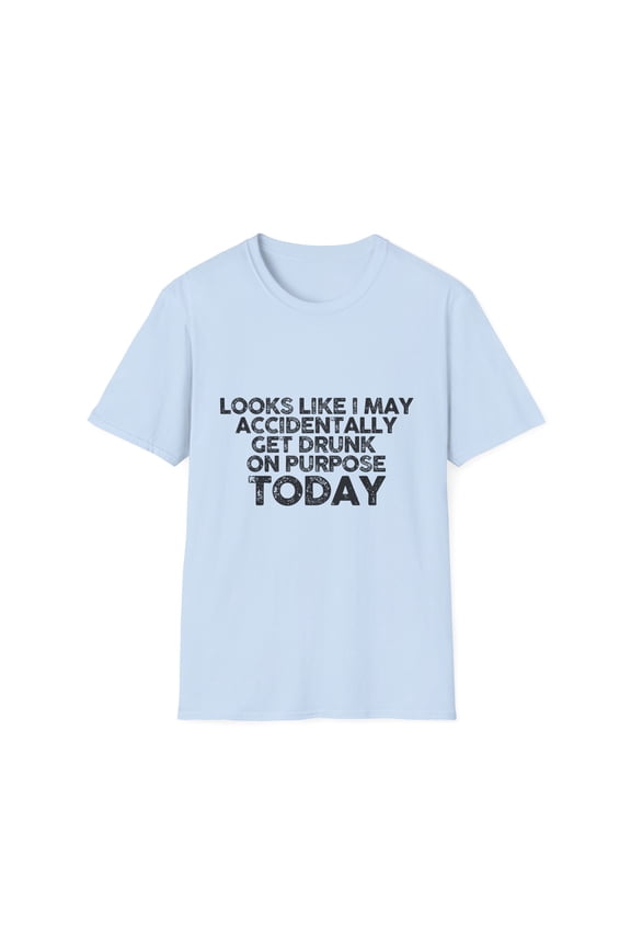 Funny Saying Looks Like I May Accidentally Get Drunk Sarcasm Novelty Sarcastic Working Women Men Beer Drinking Unisex Softstyle T-Shirt