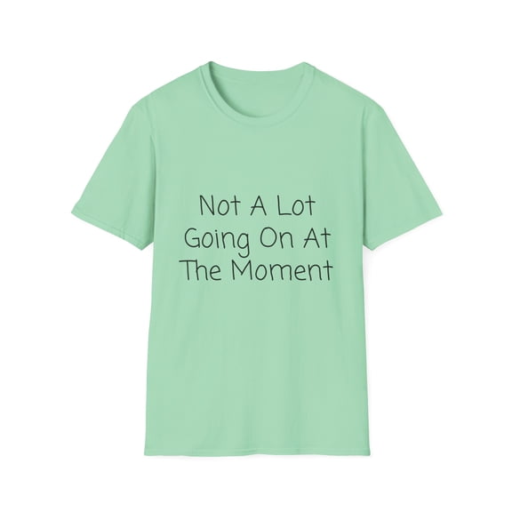 Funny Saying Not a Lot Going On at The Moment Women Men Lazy Hilarious Sarcastic Pun Sarcasm Exhausted Sayings Unisex Softstyle T-Shirt