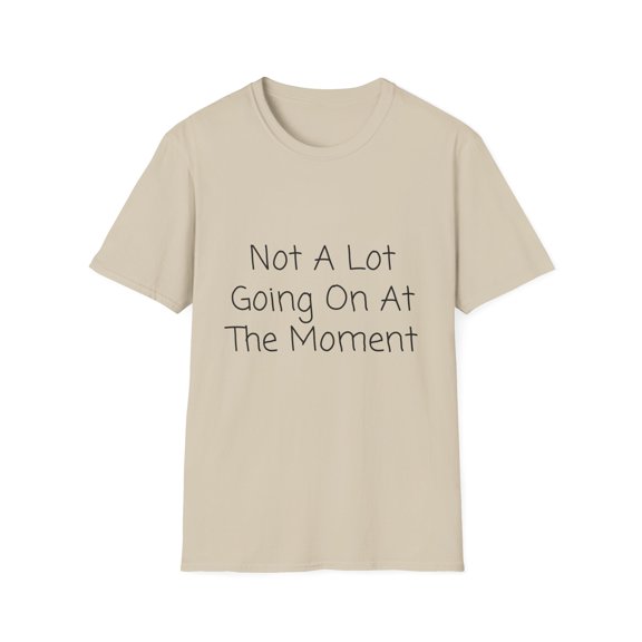 Funny Saying Not a Lot Going On at The Moment Women Men Lazy Hilarious Sarcastic Pun Sarcasm Exhausted Sayings Unisex Softstyle T-Shirt
