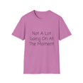 thumbnail image 1 of Funny Saying Not a Lot Going On at The Moment Women Men Lazy Hilarious Sarcastic Pun Sarcasm Exhausted Sayings Unisex Softstyle T-Shirt, 1 of 4