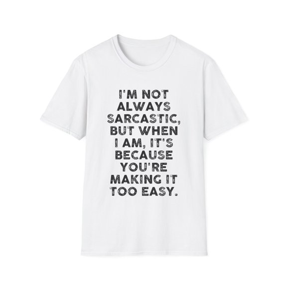 Funny Saying Not always Sarcastic You Are Making It Easy Pun  Novelty Sarcasm Husband Mom Father Wife Women Men  Unisex Softstyle T-Shirt
