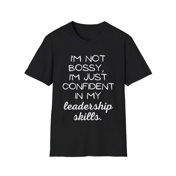 Funny Saying Not bossy Just confident in my leadership Gag Novelty Sarcasm Husband Mom Father Wife Women Men Unisex Softstyle T-Shirt