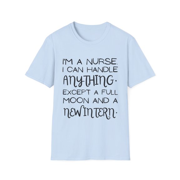 Funny Saying Nursing Learning School Teaching Nurse Gag Pun Novelty Women Men Sarcasm Husband Worker Father Unisex Softstyle T-Shirt
