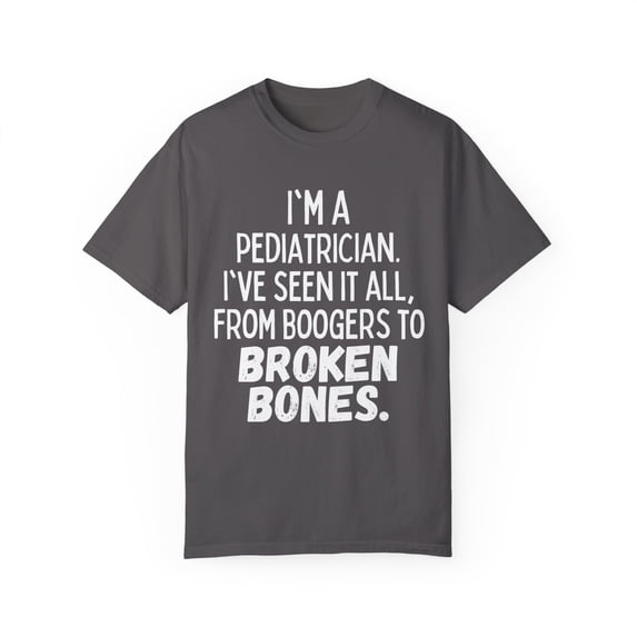 Funny Saying Pediatrician Doctor Sarcastic Learning School Novelty Women Men Sarcasm Husband Mom Father Unisex Garment-Dyed T-shirt
