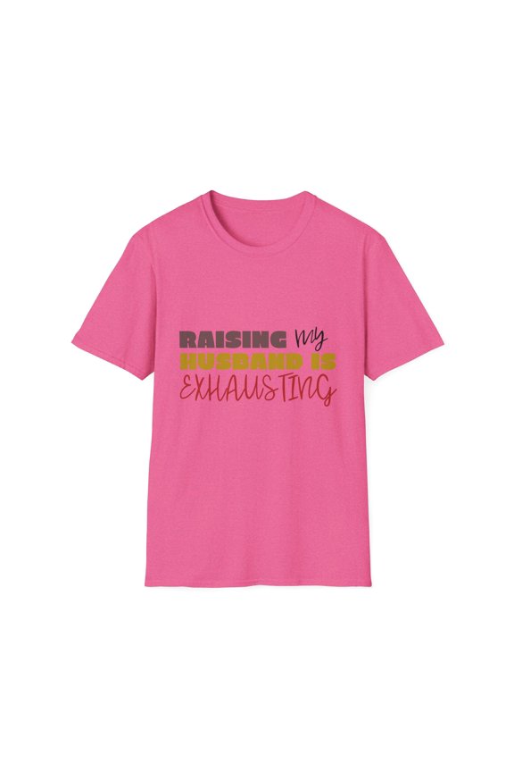 Funny Saying Raising my Husband is Tiring Women Wife Gag Novelty Wife Mom Husband Saying Sarcasm Pun Tired Unisex Softstyle T-Shirt