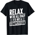 thumbnail image 1 of Funny Saying Relax We're All Crazy It's Not A Competition T-Shirt, 1 of 3