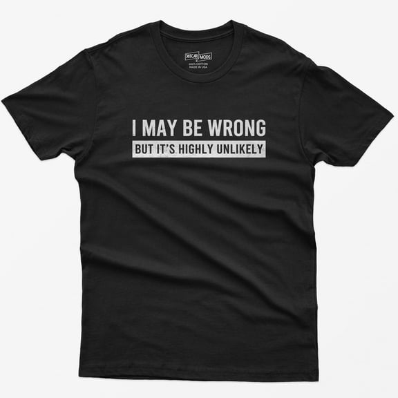 Funny Saying Shirt: I May Be Wrong But It'S Highly Unlikely BLACK Unisex S-5XL Shirt