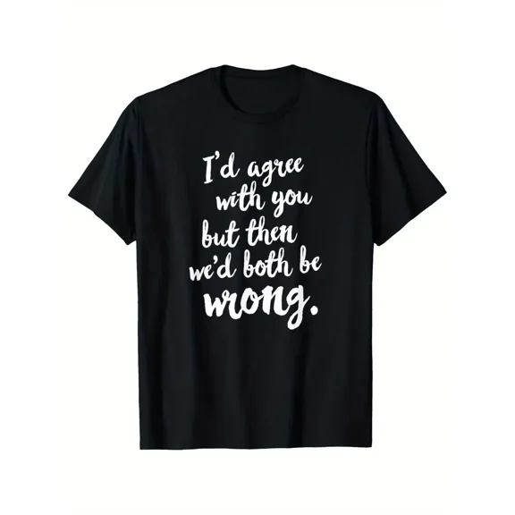 Funny Saying T-Shirt - "I'd Agree with You But Then We'd Both Be Wrong" - Black with White Text - Lightweight Everyday Casual Tee for Gym, Office, Parties - All-Season Comfort