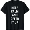 thumbnail image 1 of Funny Saying Tees Keep Calm And Offer It Up Humor Quote Cool Tee Unisex T-Shirt up to Size 5XL, 1 of 2