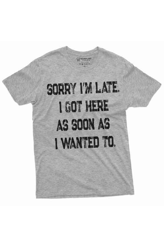 Funny Saying Text Mens Unisex Womens Tee Shirt Being Late Birthday Gift Tee For Him Her