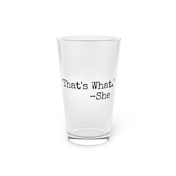 Funny Saying That Whas She Said Men Women Gag Sarcasm Stating Novelty Fathers Mom Husband Wife Pun Sayings Pint Glass, 16oz