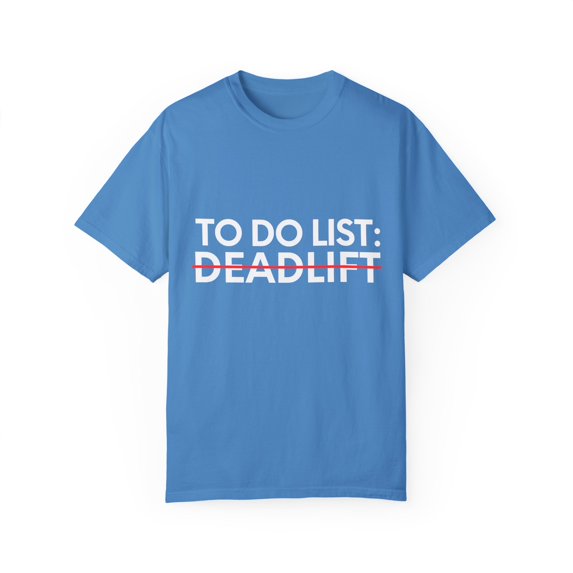 Funny Saying To Do List Deadlift Gym Exercises Women Men Novelty Sarcastic Wife To Do List Deadlift Dad Gag Unisex Garment-Dyed T-shirt