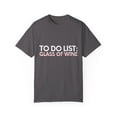 thumbnail image 1 of Funny Saying To Do List Glass of Wine Drinking Women Men Gag Novelty Sarcastic List Glass of Wine Wife Husband  Unisex Garment-Dyed T-shirt, 1 of 4