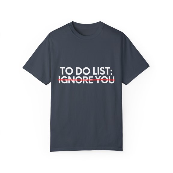 Funny Saying To Do List Ignore you Sarcasm Women Men Sassy Novelty Sarcastic Wife To Do List Ignore you Dad Unisex Garment-Dyed T-shirt