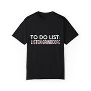 Funny Saying To Do List Listen To Grindcore Women Men Gag Novelty Sarcastic To Do List Listen To Grindcore Unisex Garment-Dyed T-shirt