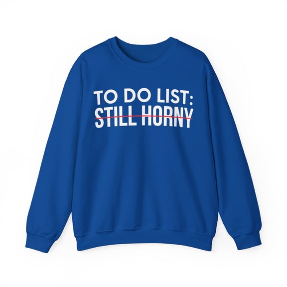 Funny Saying To Do List Still Horney Sarcastic Wome Gildan 18000 Sweatshirt