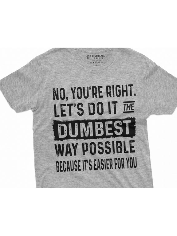 Funny Saying Tshirt Sarcastic Tee Gift for Him her Mens Womens Dumbest way possible Tee Sh