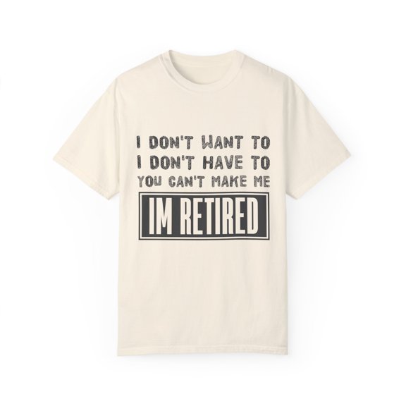 Funny Saying Veteran Work Retiree Quote Retired Men Women Unisex Garment-Dyed T-shirt