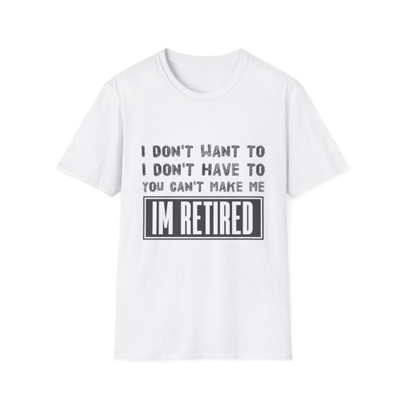 Funny Saying Veteran Work Retiree Quote Retired Men Women Unisex Softstyle T-Shirt