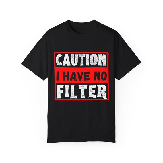 Funny Saying Warning I Have No Filter Women Men Gag Sign Pun Novelty No Filter Husband Mom Father Sarcasm Wife Unisex Garment-Dyed T-shirt