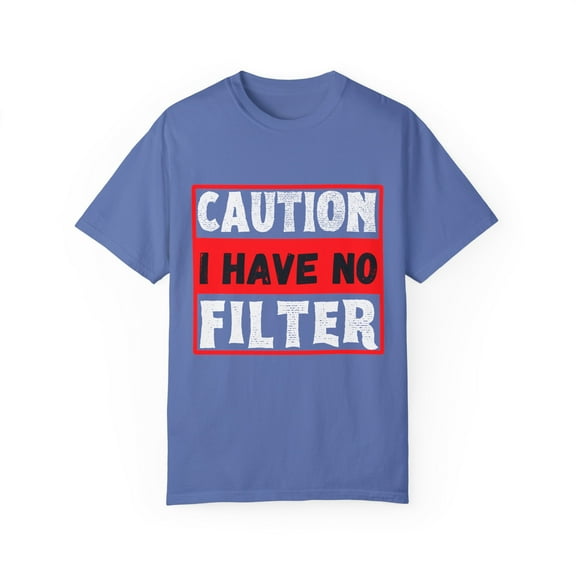 Funny Saying Warning I Have No Filter Women Men Gag Sign Pun Novelty No Filter Husband Mom Father Sarcasm Wife Unisex Garment-Dyed T-shirt