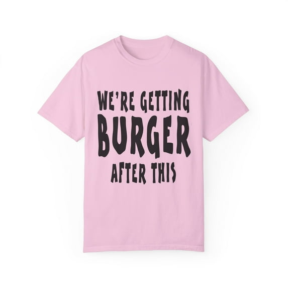 Funny Saying We're Getting Burgers After This Workout Women Novelty Workout Husband Mom Father Sarcasm Gym Men Unisex Garment-Dyed T-shirt