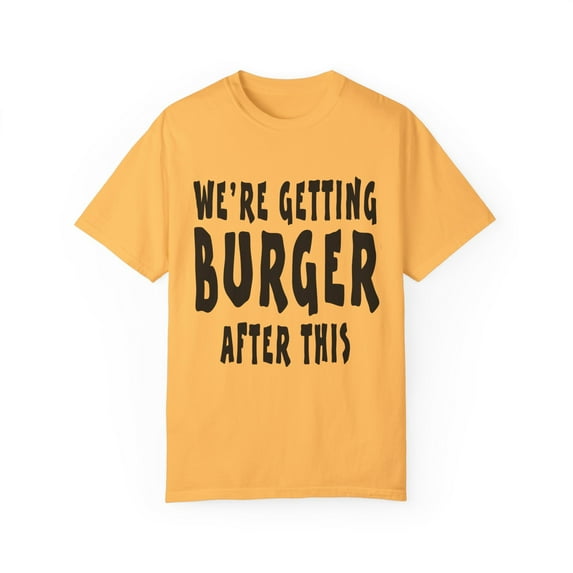 Funny Saying We're Getting Burgers After This Workout Women Novelty Workout Husband Mom Father Sarcasm Gym Men Unisex Garment-Dyed T-shirt