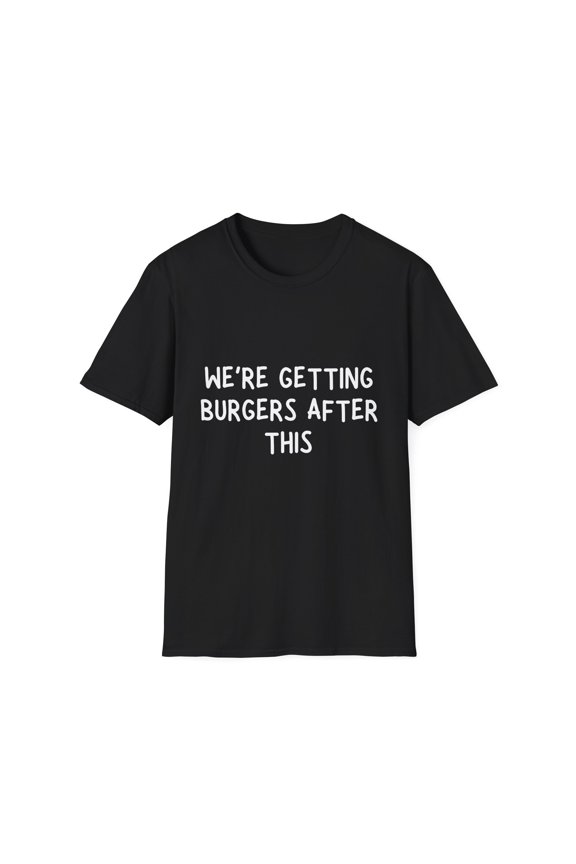 Funny Saying We're Getting Burgers After This Workout Women Novelty Workout Husband Mom Father Sarcasm Gym Men Unisex Softstyle T-Shirt