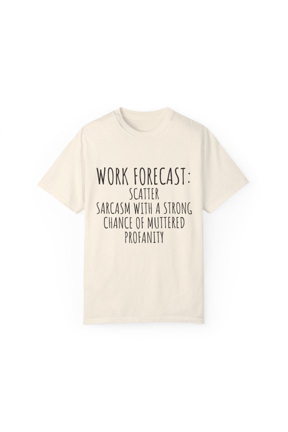 Funny Saying Work Forecast Sarcasm Gag Women Men Co-Worker | Novelty Sarcastic Wife Office Dad Fun Worker Gag Unisex Garment-Dyed T-shirt