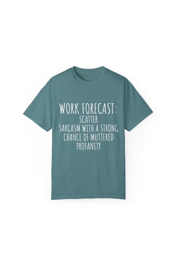 Funny Saying Work Forecast Sarcasm Gag Women Men Co-Worker | Novelty Sarcastic Wife Office Dad Fun Worker Gag Unisex Garment-Dyed T-shirt
