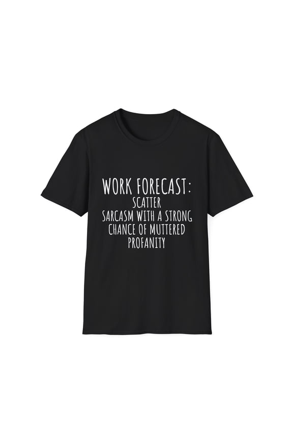 Funny Saying Work Forecast Sarcasm Gag Women Men Co-Worker | Novelty Sarcastic Wife Office Dad Fun Worker Gag Unisex Softstyle T-Shirt
