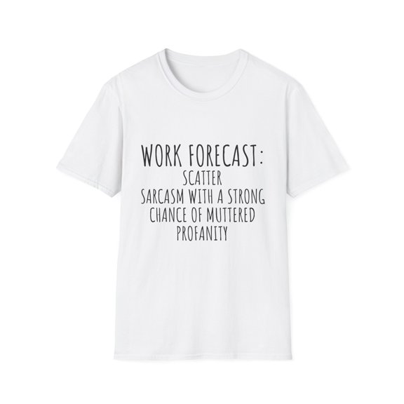 Funny Saying Work Forecast Sarcasm Gag Women Men Co-Worker | Novelty Sarcastic Wife Office Dad Fun Worker Gag Unisex Softstyle T-Shirt