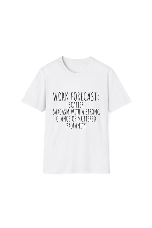 Funny Saying Work Forecast Sarcasm Gag Women Men Co-Worker | Novelty Sarcastic Wife Office Dad Fun Worker Gag Unisex Softstyle T-Shirt