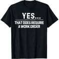 thumbnail image 1 of Funny Saying Yes That Does Require Work Order Co-Worker Gag T-Shirt, 1 of 4