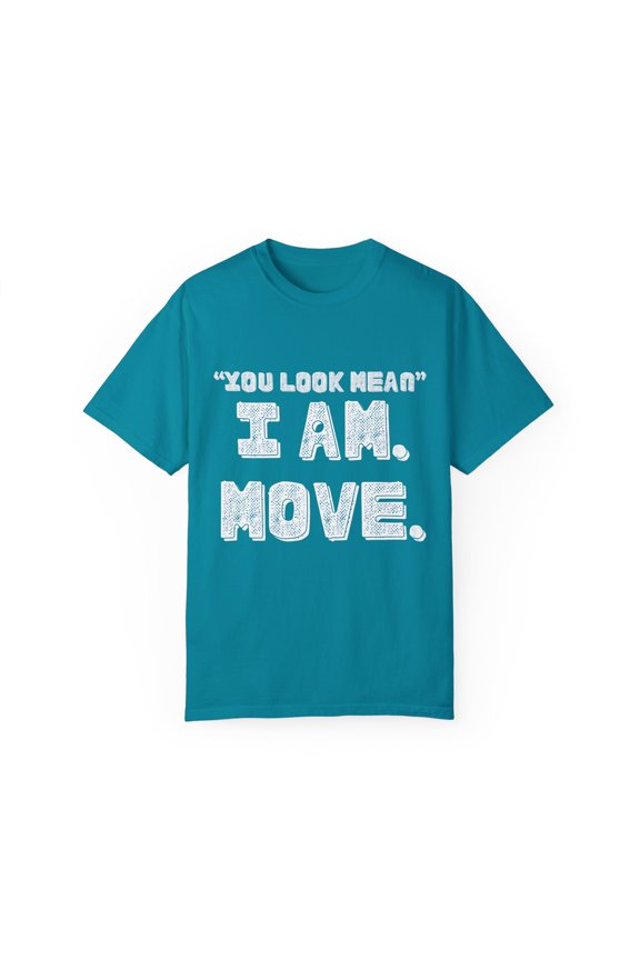 Funny Saying You Look Mean I'm Move Sarcastic Women Men Gag | Novelty Sassy Saying Move Sarcasm Wife Father Pun Unisex Garment-Dyed T-shirt