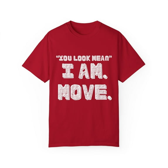 Funny Saying You Look Mean I'm Move Sarcastic Women Men Gag | Novelty Sassy Saying Move Sarcasm Wife Father Pun Unisex Garment-Dyed T-shirt