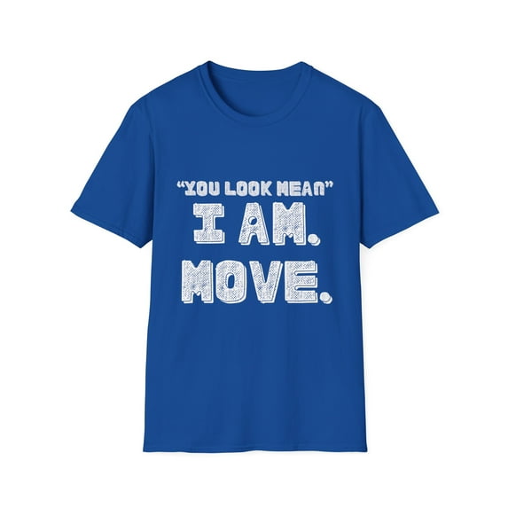 Funny Saying You Look Mean I'm Move Sarcastic Women Men Gag | Novelty Sassy Saying Move Sarcasm Wife Father Pun Unisex Softstyle T-Shirt