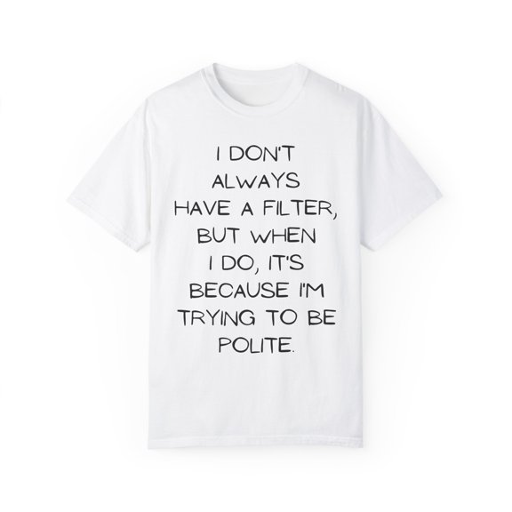 Funny Saying it's because I'm polite Sassy Fun Sarcastic Novelty Sarcasm Husband Mom Father Wife Women Men  Unisex Garment-Dyed T-shirt