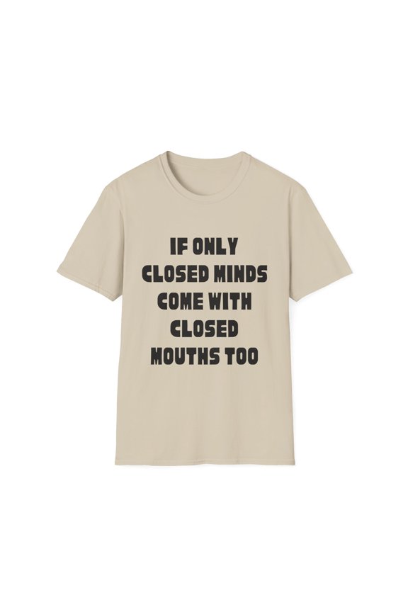 Funny Sayings If Only Closed Minds Come With Closed Mouths Novelty Women Men Sayings Sacastic Mom Father Sarcasm Unisex Softstyle T-Shirt