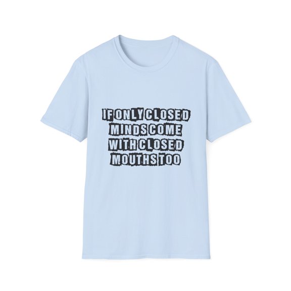 Funny Sayings If Only Closed Minds Come With Closed Mouths Novelty Women Men Sayings Sacastic Mom Father Sarcasm  Unisex Softstyle T-Shirt