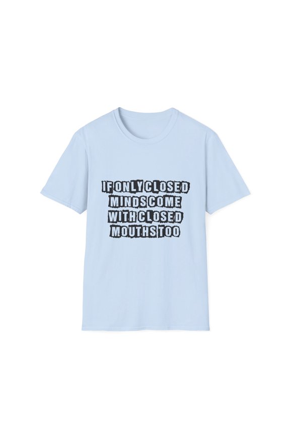 Funny Sayings If Only Closed Minds Come With Closed Mouths Novelty Women Men Sayings Sacastic Mom Father Sarcasm Unisex Softstyle T-Shirt