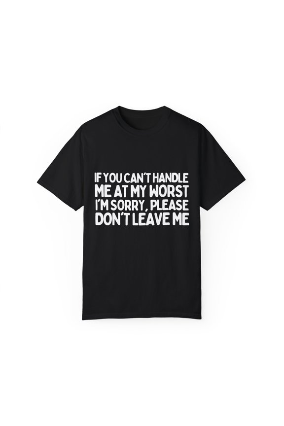 Funny Sayings If You Can't Handle Me At My Worst Women Men Novelty Sarcasm Fathers Mom Sarcastic Husband Wife Unisex Garment-Dyed T-shirt