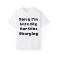 thumbnail image 1 of Funny Sayings Sorry I'm Late My Car Was Charging Sarcasm Sassy Novelty Women Men Sayings Husband Mom Father Wife   Unisex Garment-Dyed T-shirt, 1 of 4