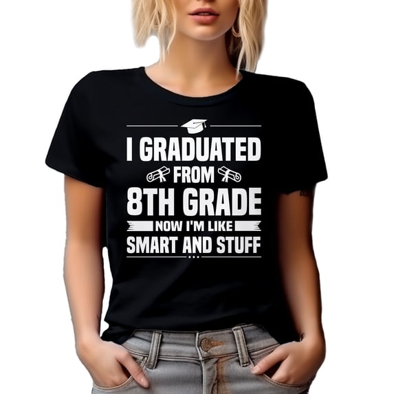 Funny School Graduation, I Graduated from 8th Grade, Now I'm Like Smart and Stuff, Black T-Shirt, Small