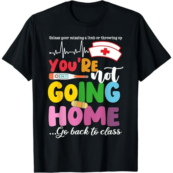 Funny School Nurse You're Not Going Home Get Back To Class T-Shirt