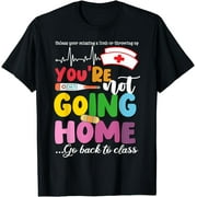 PAGLIO Funny School Nurse You're Not Going Home Get Back To Class T-Shirt