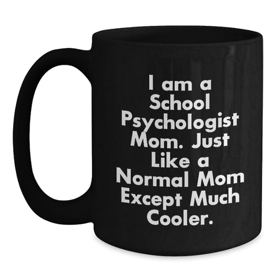 Funny School Psychologist Mom Gifts from Friends to School Psychologist Graduation Unique Items, I Am A School Psychologist Mom. Just Like A Normal Mom Except Much Cooler. Black Coffee Mug
