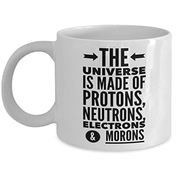 Funny Science 11 oz Coffee Mug - The Universe Is Made Of Protons Neutrons Electrons White Ceramic Gift